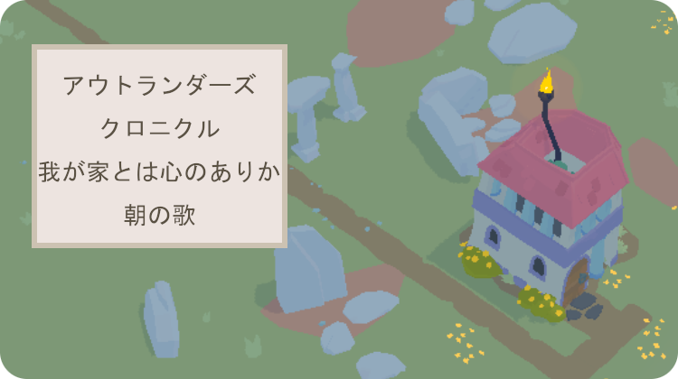 アウトランダーズ 攻略 クロニクル 我が家とは心のありか 朝の歌